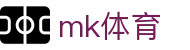 MK体育 - MK中文官网 - MK SPORTS国际体育赛事与热门联赛资讯
